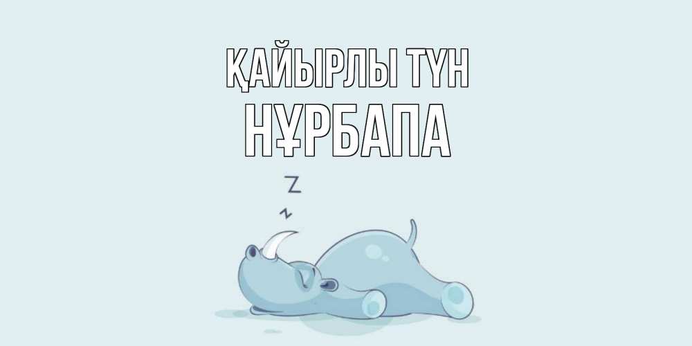 Күн сайын ашық хат с именем, НҰРБАПА Қайырлы түн сладких снов с носорогом Онлайн тегін жүктеп алу тілектері бар керемет карта 