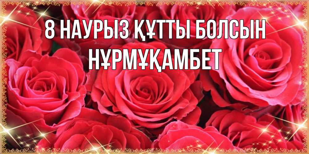 Күн сайын ашық хат с именем, НҰРМҰҚАМБЕТ 8 наурыз құтты болсын открытки на 8 марта 2019 года Онлайн тегін жүктеп алу тілектері бар керемет карта 