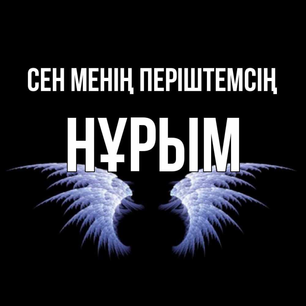 Күн сайын ашық хат с именем, Нұрым Сен менің періштемсің ангельские крылья на черном фоне Онлайн тегін жүктеп алу тілектері бар керемет карта 