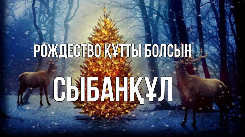 Күн сайын ашық хат с именем, СЫБАНҚҰЛ Рождество құтты болсын олени, новогодняя елка Онлайн тегін жүктеп алу тілектері бар керемет карта 