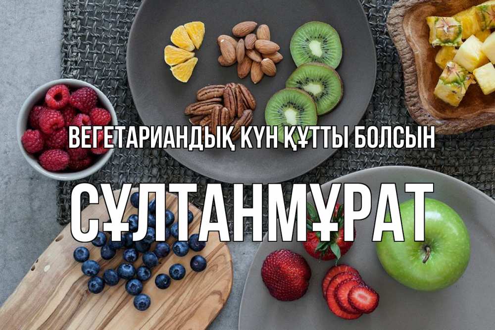 Күн сайын ашық хат с именем, СҰЛТАНМҰРАТ Вегетариандық күн құтты болсын день вегана Онлайн тегін жүктеп алу тілектері бар керемет карта 