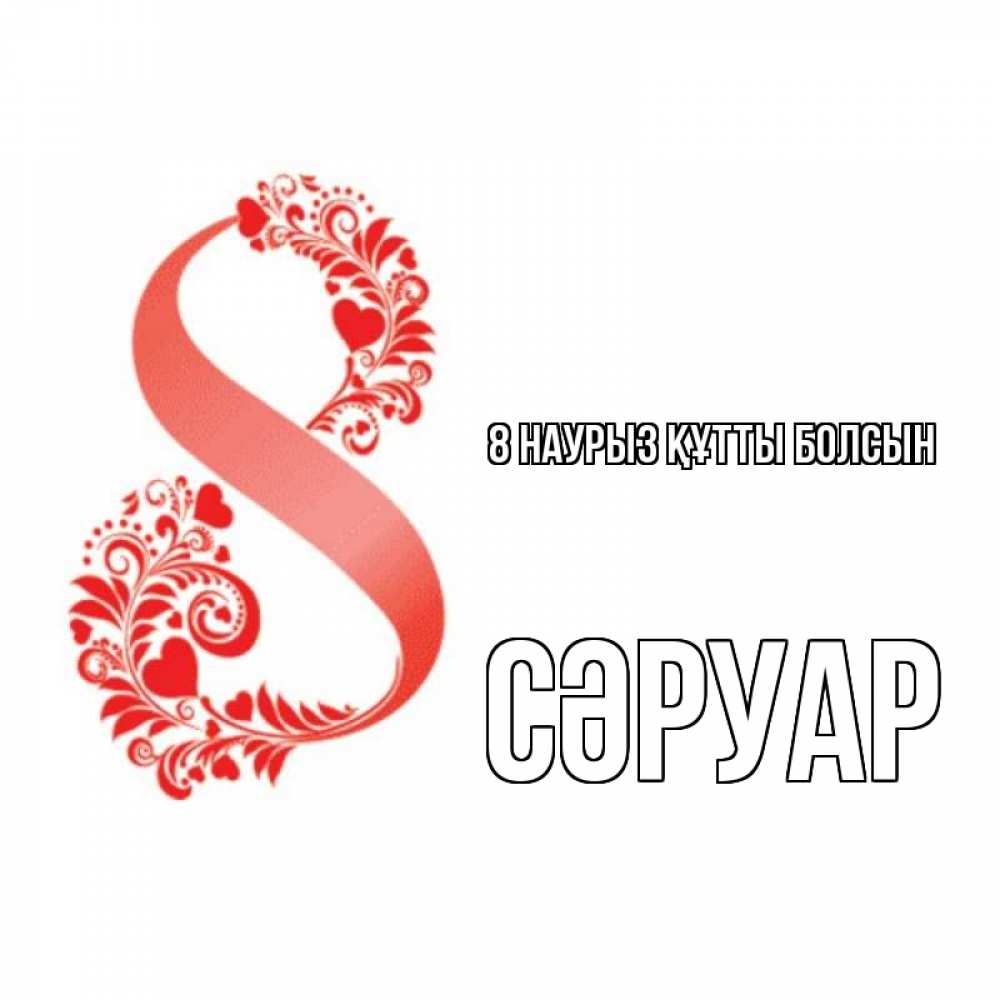 Күн сайын ашық хат с именем, СӘРУАР 8 наурыз құтты болсын восьмерка из сердечек и листьев Онлайн тегін жүктеп алу тілектері бар керемет карта 