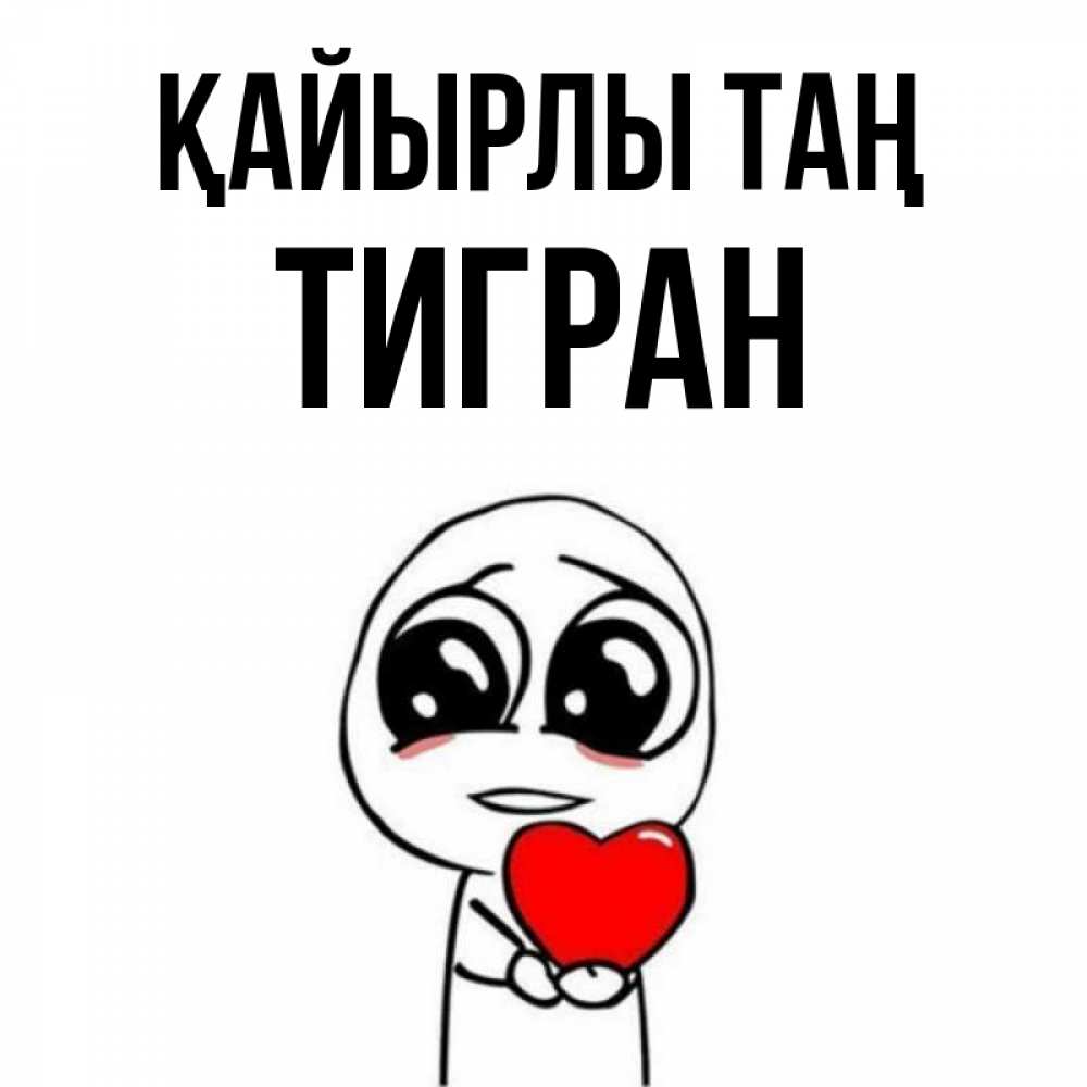 Күн сайын ашық хат с именем, Тигран Қайырлы таң позитивные открытки Онлайн тегін жүктеп алу тілектері бар керемет карта 