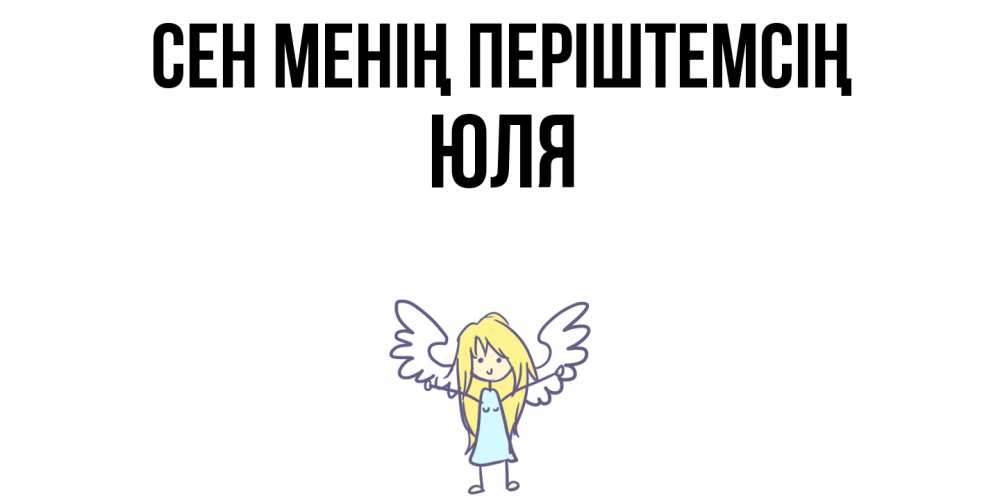 Күн сайын ашық хат с именем, Юля Сен менің періштемсің ангел Онлайн тегін жүктеп алу тілектері бар керемет карта 