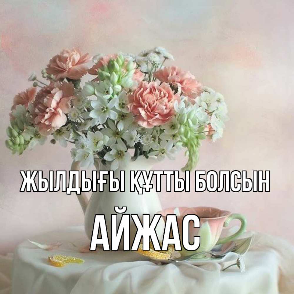 Күн сайын ашық хат с именем, Айжас Жылдығы құтты болсын с цветами Онлайн тегін жүктеп алу тілектері бар керемет карта 