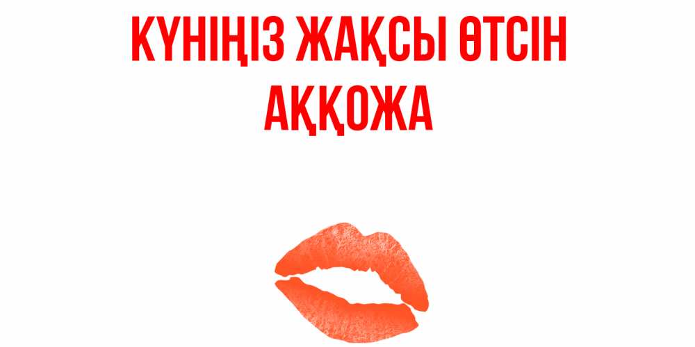 Күн сайын ашық хат с именем, Аққожа Күніңіз жақсы өтсін удачного дня с поцелуем Онлайн тегін жүктеп алу тілектері бар керемет карта 