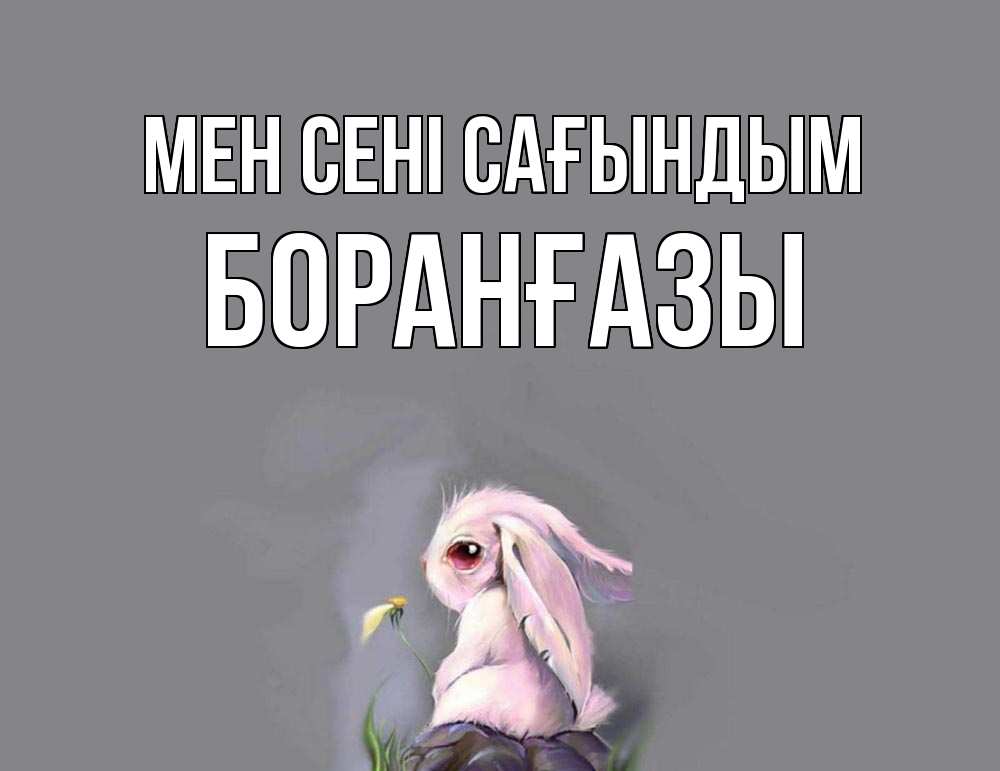 Күн сайын ашық хат с именем, Боранғазы Мен сені сағындым заяц Онлайн тегін жүктеп алу тілектері бар керемет карта 