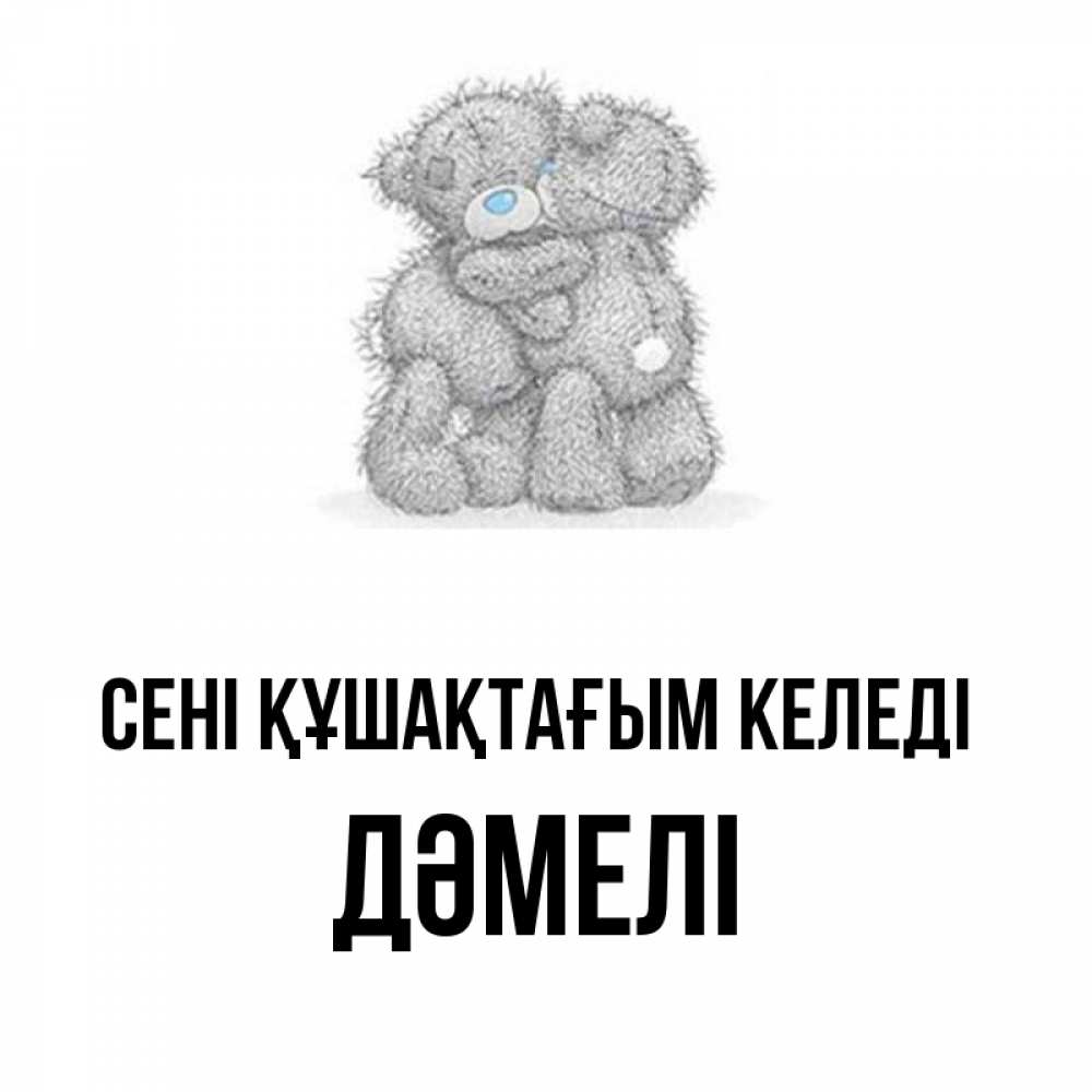 Күн сайын ашық хат с именем, ДӘМЕЛІ сені құшақтағым келеді два теддика Онлайн тегін жүктеп алу тілектері бар керемет карта 