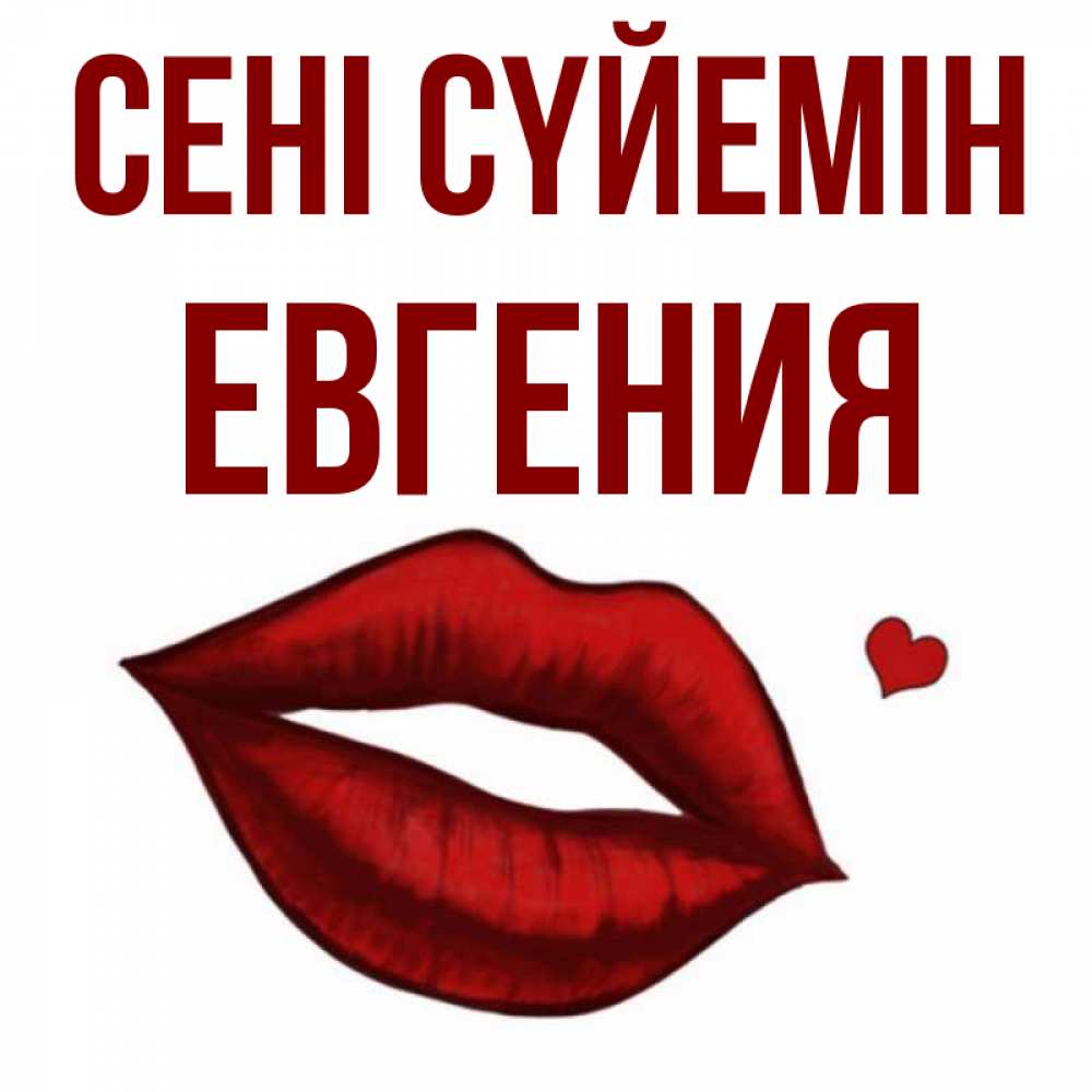 Күн сайын ашық хат с именем, Евгения Сені сүйемін сердечко и губы целуют Онлайн тегін жүктеп алу тілектері бар керемет карта 