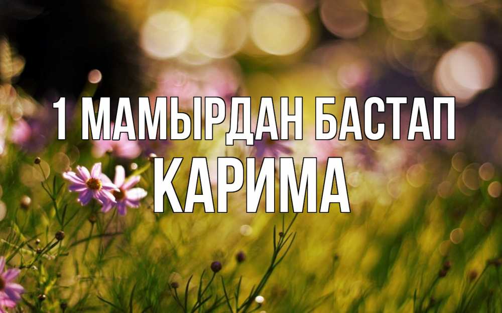 Күн сайын ашық хат с именем, Карима 1 мамырдан бастап С 1 мая Онлайн тегін жүктеп алу тілектері бар керемет карта 