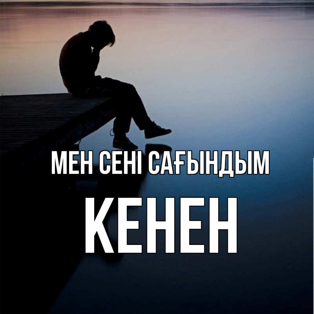 Күн сайын ашық хат с именем, Кенен Мен сені сағындым печаль Онлайн тегін жүктеп алу тілектері бар керемет карта 