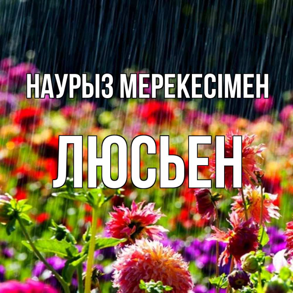 Күн сайын ашық хат с именем, Люсьен Наурыз мерекесімен цветы под дождиком к международному женскому дню Онлайн тегін жүктеп алу тілектері бар керемет карта 