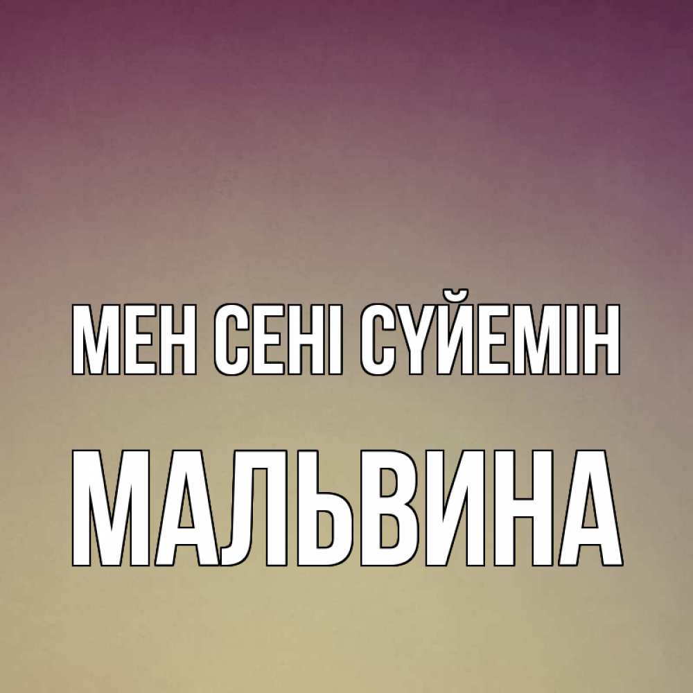 Күн сайын ашық хат с именем, Мальвина Мен сені сүйемін для любимой Онлайн тегін жүктеп алу тілектері бар керемет карта 