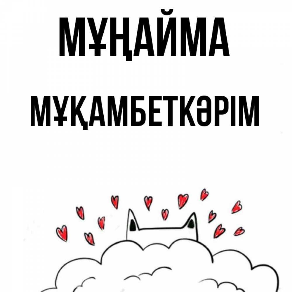 Күн сайын ашық хат с именем, Мұқамбеткәрім Мұңайма облако и ушки котика с сердечками Онлайн тегін жүктеп алу тілектері бар керемет карта 
