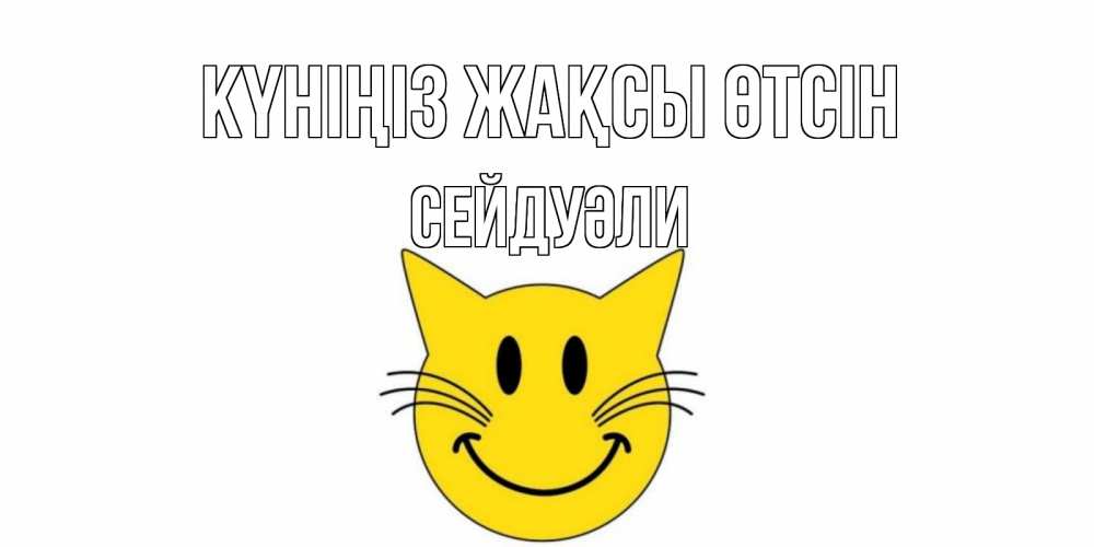 Күн сайын ашық хат с именем, СЕЙДУӘЛИ Күніңіз жақсы өтсін открытка с котом Онлайн тегін жүктеп алу тілектері бар керемет карта 