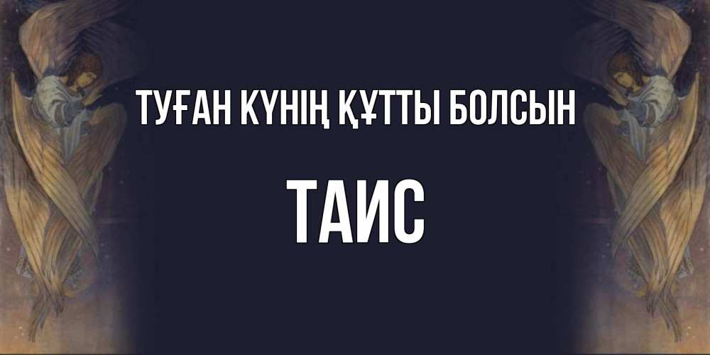 Күн сайын ашық хат с именем, Таис Туған күнің құтты болсын день ангела Онлайн тегін жүктеп алу тілектері бар керемет карта 