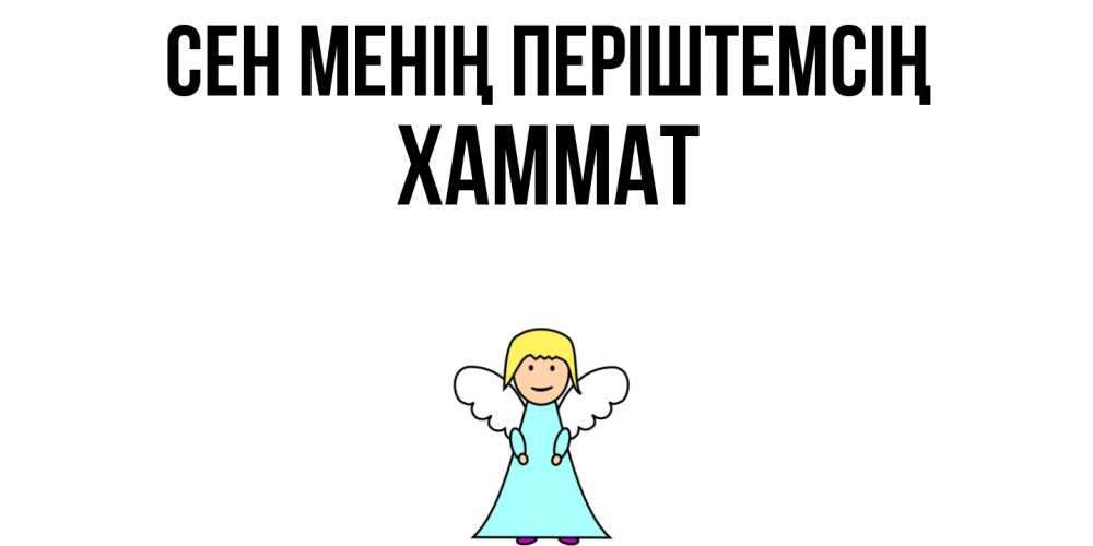 Күн сайын ашық хат с именем, ХАММАТ Сен менің періштемсің ангел Онлайн тегін жүктеп алу тілектері бар керемет карта 