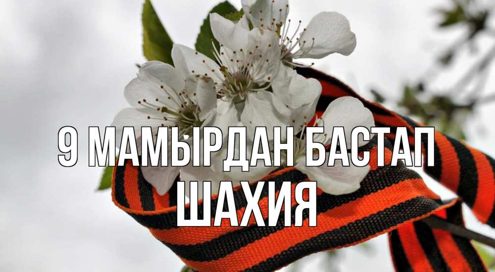 Күн сайын ашық хат с именем, ШАХИЯ 9 мамырдан бастап 9 мая Онлайн тегін жүктеп алу тілектері бар керемет карта 