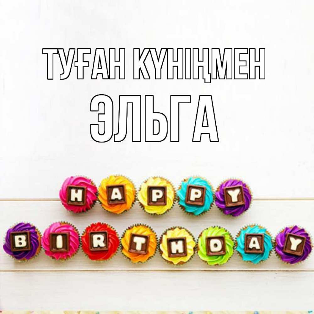 Күн сайын ашық хат с именем, Эльга Туған күніңмен из кексов и шоколада Онлайн тегін жүктеп алу тілектері бар керемет карта 