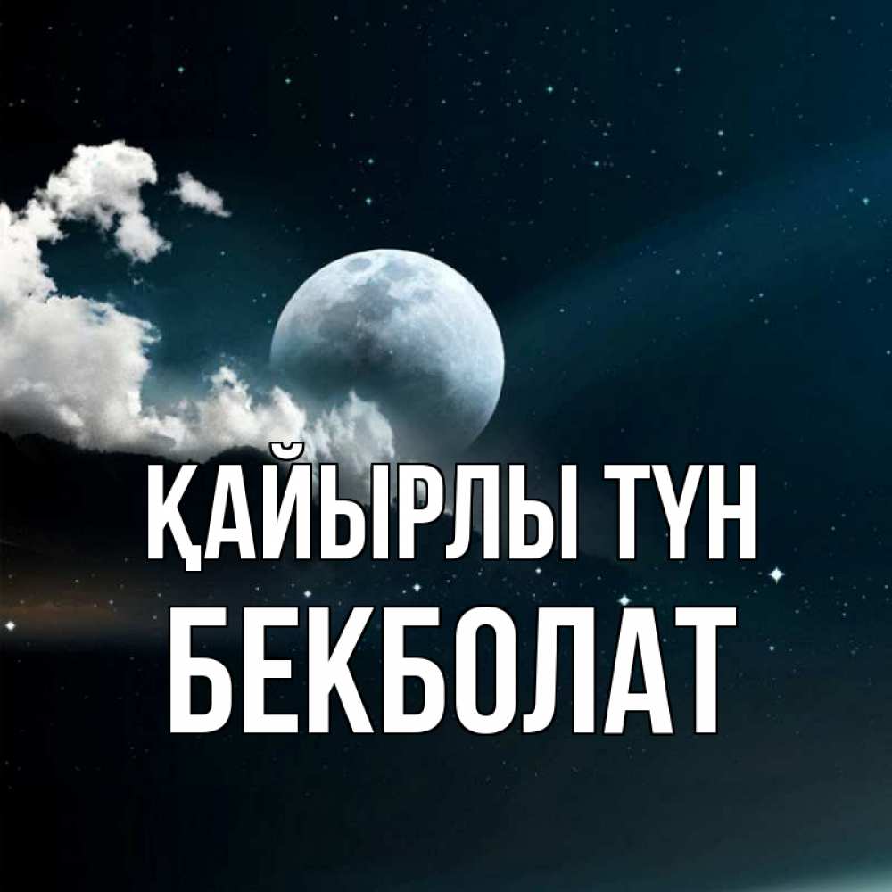 Күн сайын ашық хат с именем, Бекболат Қайырлы түн облака в лунном свете Онлайн тегін жүктеп алу тілектері бар керемет карта 