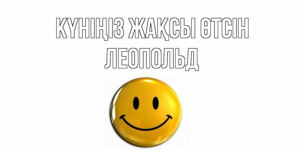 Күн сайын ашық хат с именем, Леопольд Күніңіз жақсы өтсін отличного дня Онлайн тегін жүктеп алу тілектері бар керемет карта 