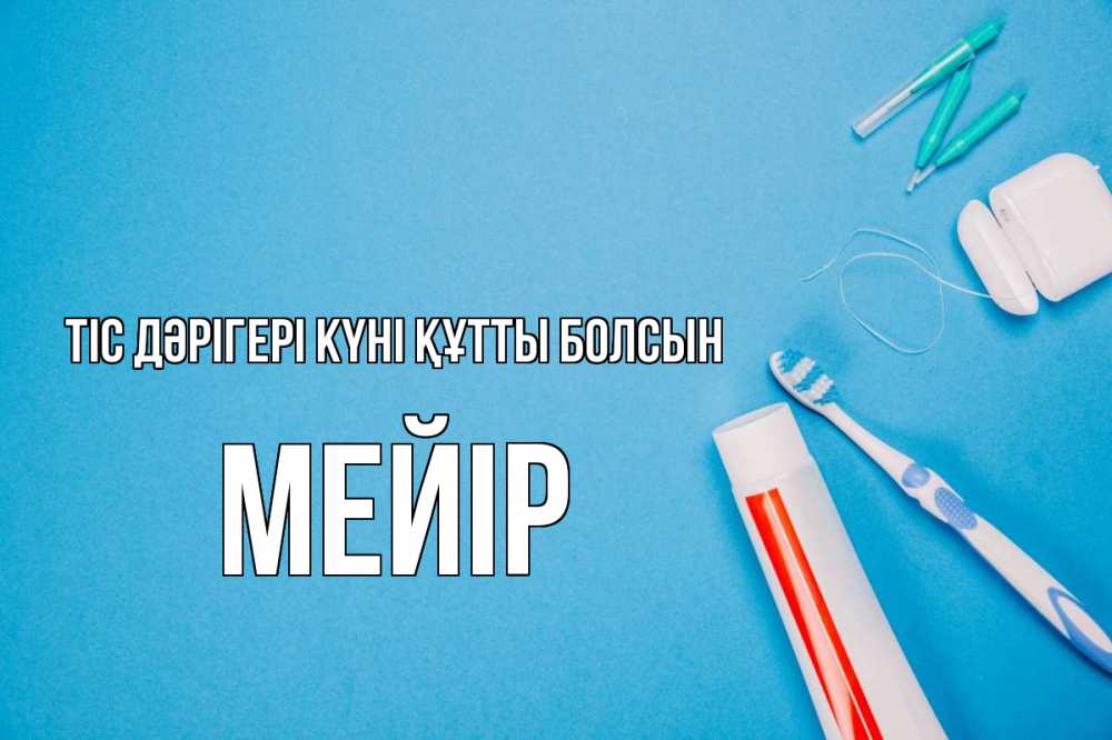 Күн сайын ашық хат с именем, МЕЙІР Тіс дәрігері күні құтты болсын с днем стоматолога Онлайн тегін жүктеп алу тілектері бар керемет карта 