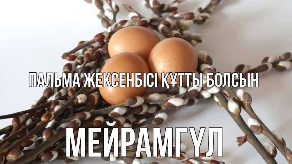 Күн сайын ашық хат с именем, МЕЙРАМГҮЛ Пальма жексенбісі құтты болсын верба 1 Онлайн тегін жүктеп алу тілектері бар керемет карта 