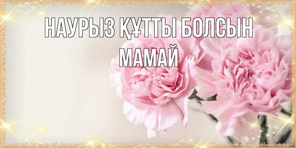 Күн сайын ашық хат с именем, Мамай Наурыз құтты болсын открытка с розовыми цветами в рамочке с подписью на 8 марта Онлайн тегін жүктеп алу тілектері бар керемет карта 