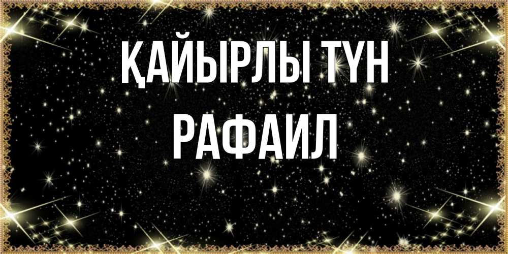 Күн сайын ашық хат с именем, Рафаил Қайырлы түн засыпаем под звездами Онлайн тегін жүктеп алу тілектері бар керемет карта 