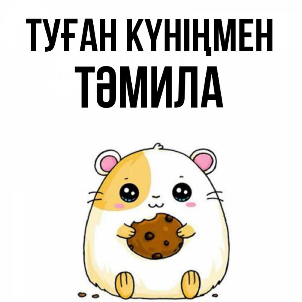 Күн сайын ашық хат с именем, ТӘМИЛА Туған күніңмен с днюхой Онлайн тегін жүктеп алу тілектері бар керемет карта 