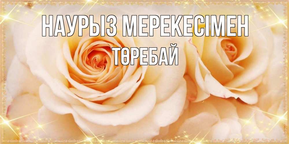 Күн сайын ашық хат с именем, Төребай Наурыз мерекесімен новые открытки для мамы на праздник весны наурыз Онлайн тегін жүктеп алу тілектері бар керемет карта 