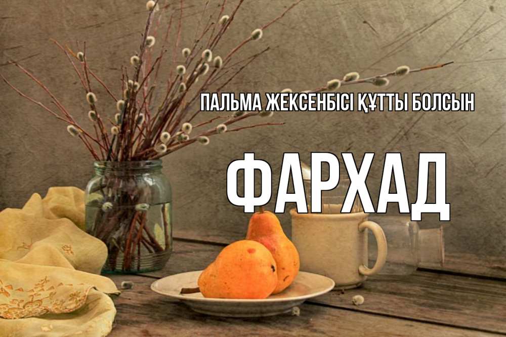 Күн сайын ашық хат с именем, Фархад Пальма жексенбісі құтты болсын верба Онлайн тегін жүктеп алу тілектері бар керемет карта 