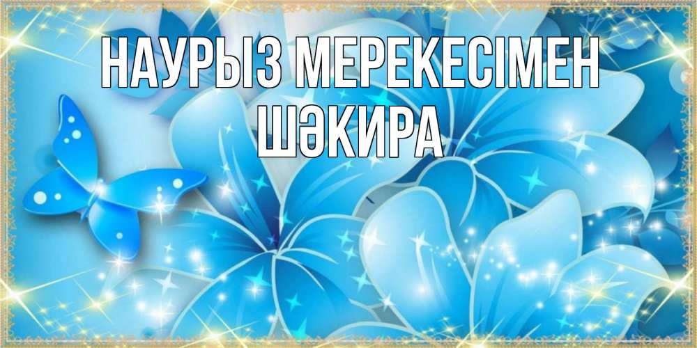 Күн сайын ашық хат с именем, ШӘКИРА Наурыз мерекесімен современные открытки на праздник весны наурыз Онлайн тегін жүктеп алу тілектері бар керемет карта 