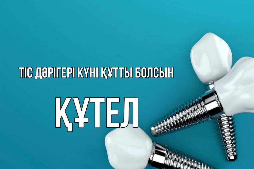 Күн сайын ашық хат с именем, ҚҰТЕЛ Тіс дәрігері күні құтты болсын с днем стоматолога Онлайн тегін жүктеп алу тілектері бар керемет карта 