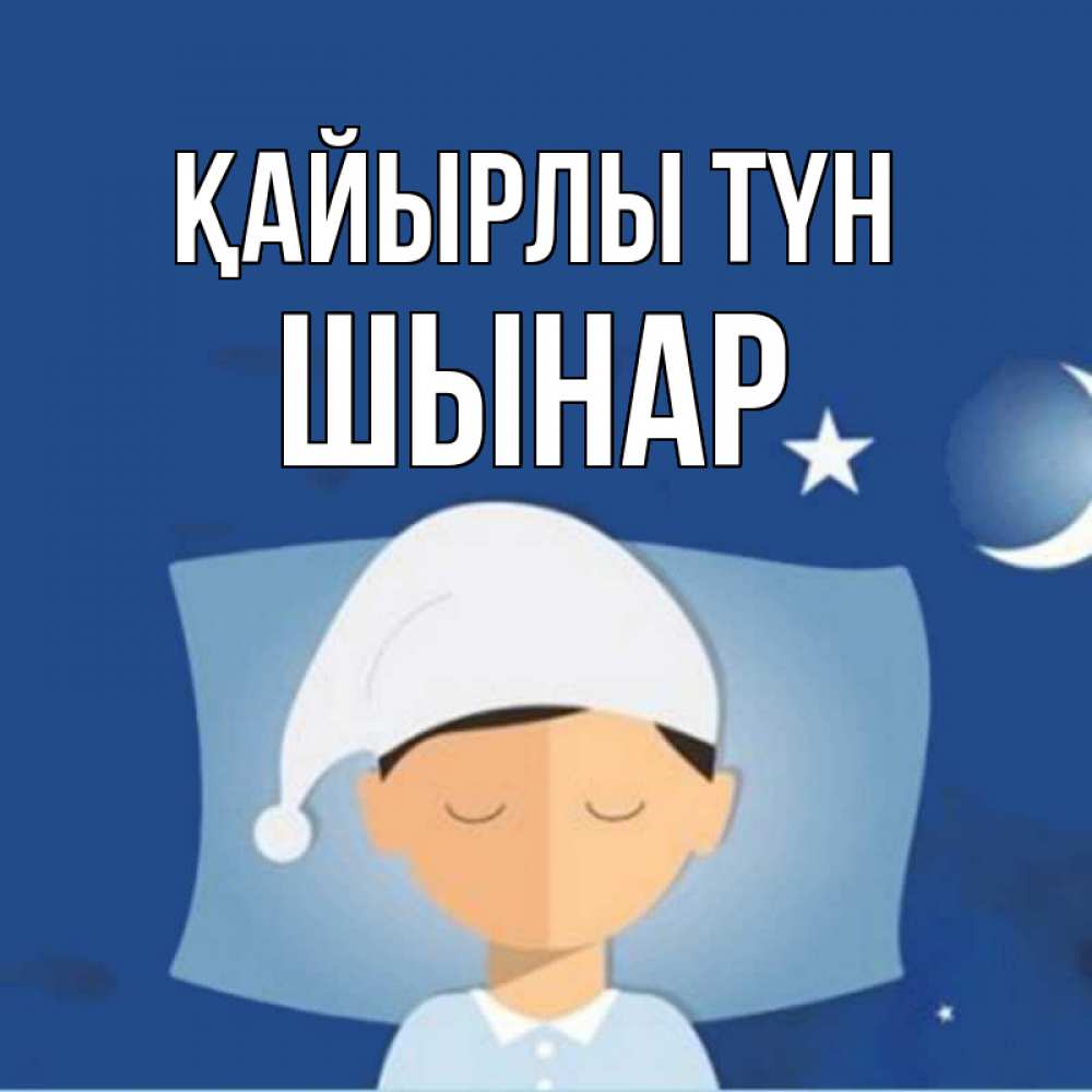 Күн сайын ашық хат с именем, ШЫНАР Қайырлы түн подушка и шапочка Онлайн тегін жүктеп алу тілектері бар керемет карта 