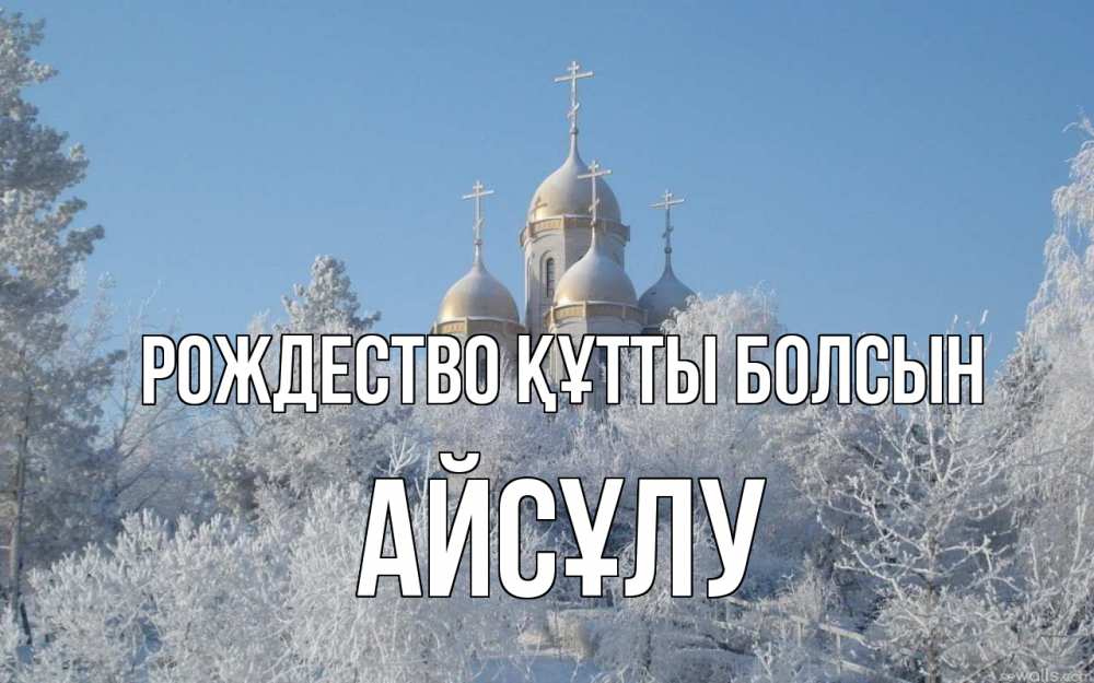 Күн сайын ашық хат с именем, АЙСҰЛУ Рождество құтты болсын храм, зима, лес, церковь Онлайн тегін жүктеп алу тілектері бар керемет карта 