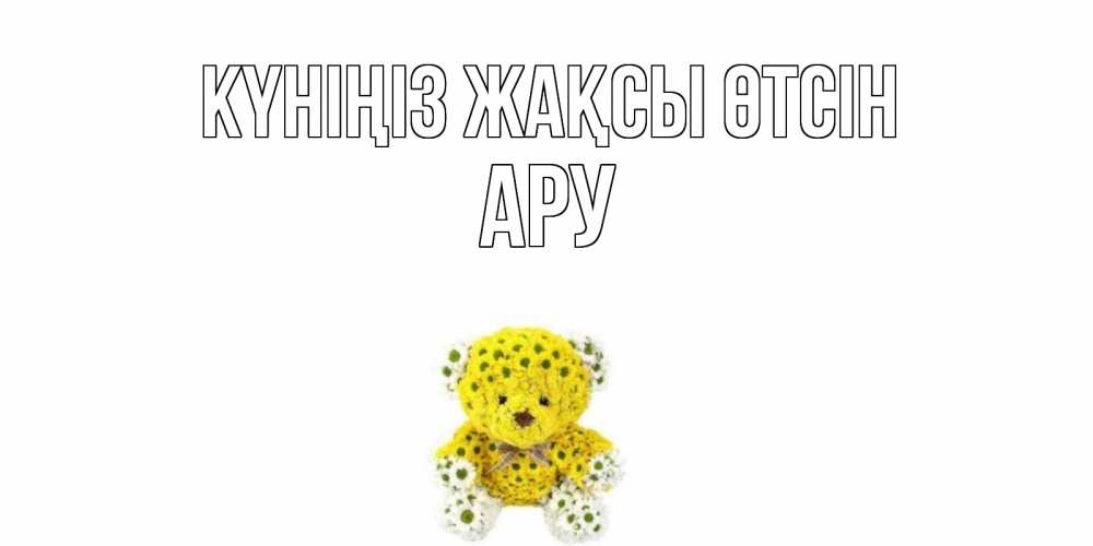Күн сайын ашық хат с именем, АРУ Күніңіз жақсы өтсін позитивного настроения вам Онлайн тегін жүктеп алу тілектері бар керемет карта 