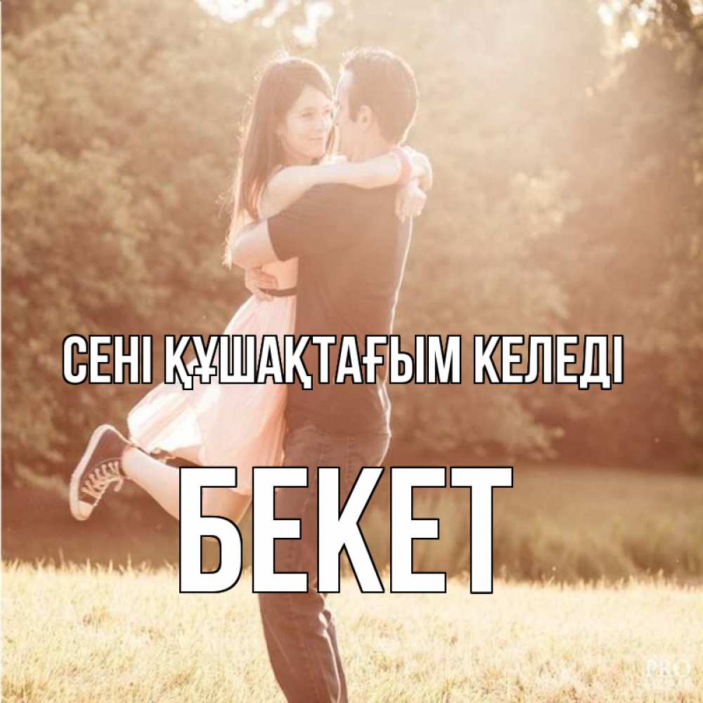 Күн сайын ашық хат с именем, Бекет сені құшақтағым келеді парень и девушка фото под фильтром Онлайн тегін жүктеп алу тілектері бар керемет карта 