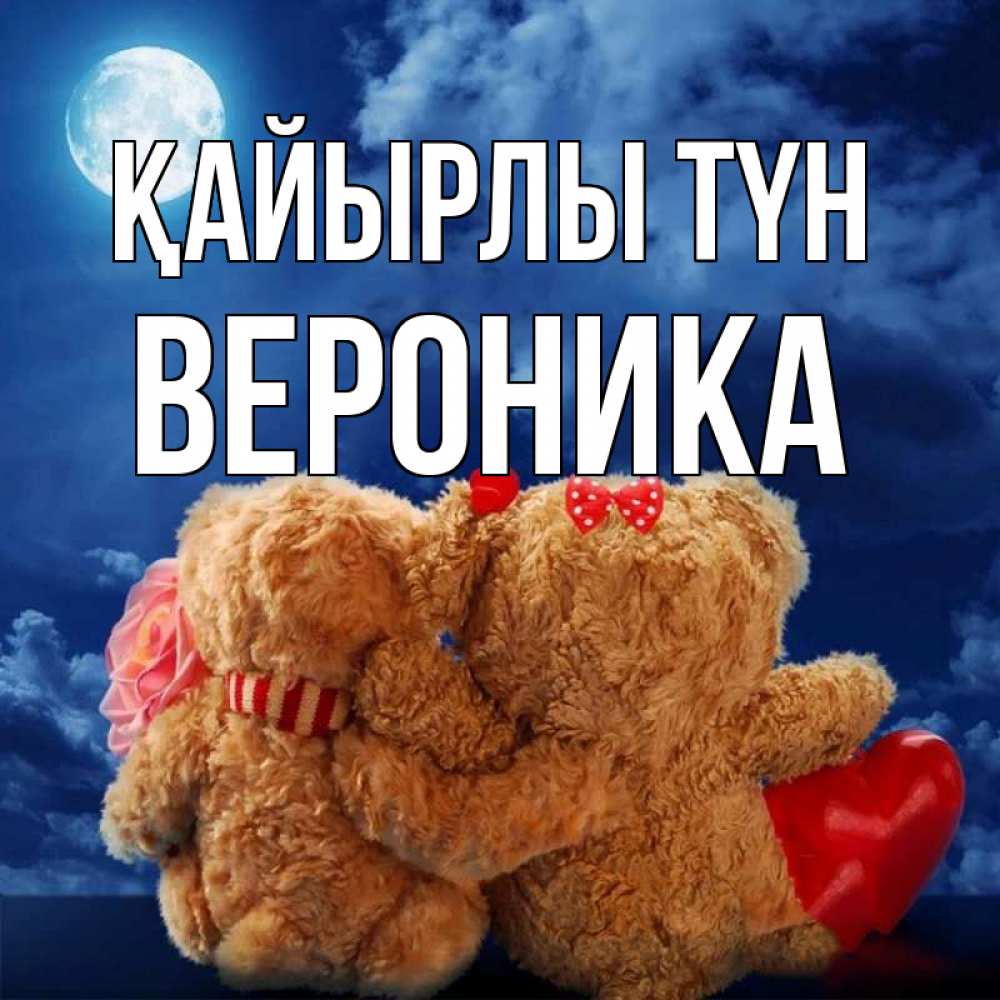 Күн сайын ашық хат с именем, Вероника Қайырлы түн плюшевые Онлайн тегін жүктеп алу тілектері бар керемет карта 