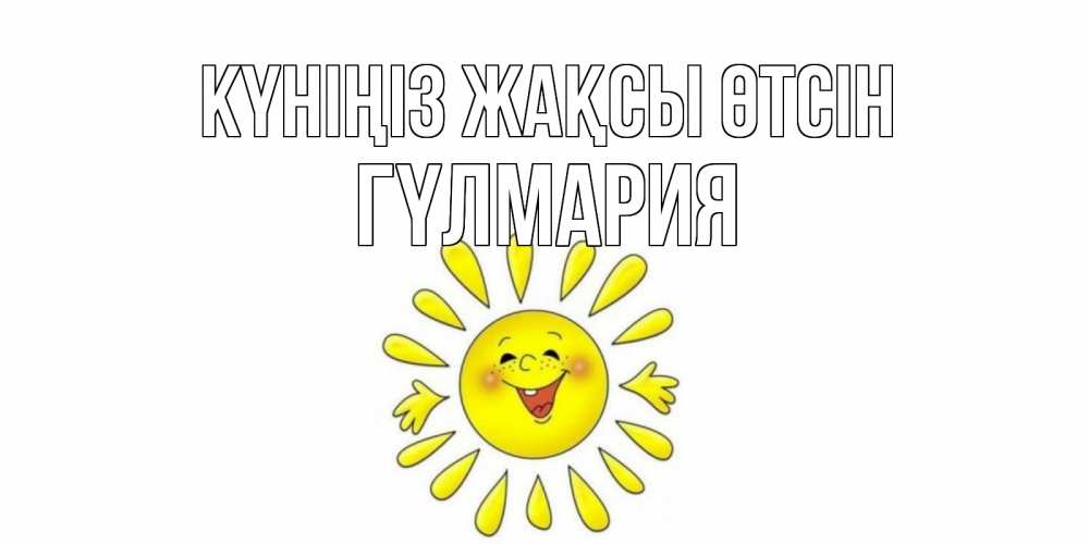 Күн сайын ашық хат с именем, ГҮЛМАРИЯ Күніңіз жақсы өтсін открытка на каждый день Онлайн тегін жүктеп алу тілектері бар керемет карта 
