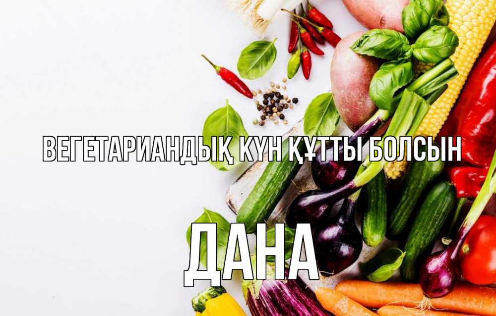 Күн сайын ашық хат с именем, ДАНА Вегетариандық күн құтты болсын день вегана Онлайн тегін жүктеп алу тілектері бар керемет карта 