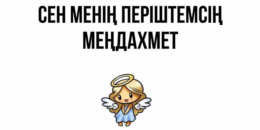 Күн сайын ашық хат с именем, МЕҢДАХМЕТ Сен менің періштемсің ангел Онлайн тегін жүктеп алу тілектері бар керемет карта 