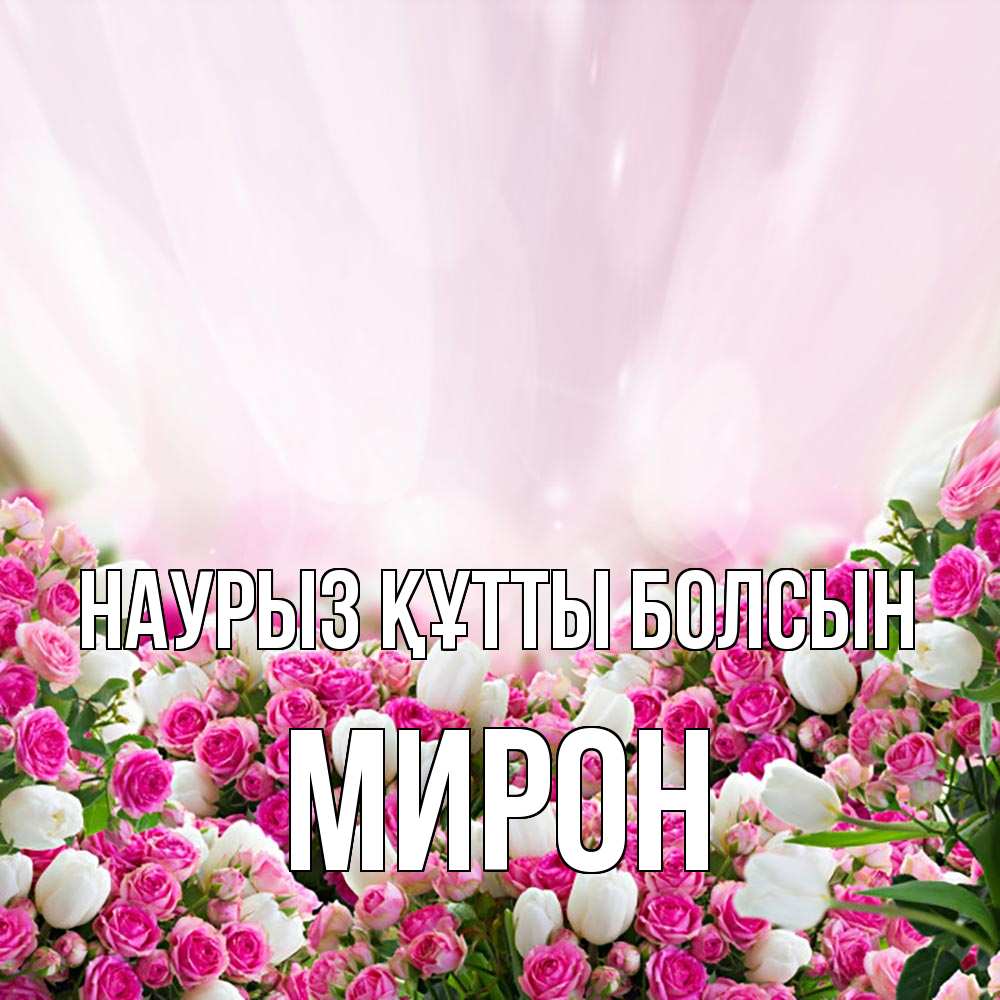 Күн сайын ашық хат с именем, МИРОН Наурыз құтты болсын под снегом Онлайн тегін жүктеп алу тілектері бар керемет карта 