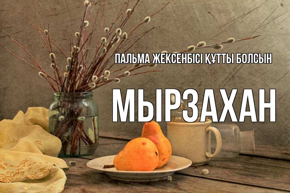 Күн сайын ашық хат с именем, Мырзахан Пальма жексенбісі құтты болсын верба Онлайн тегін жүктеп алу тілектері бар керемет карта 