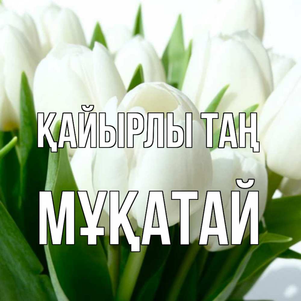 Күн сайын ашық хат с именем, Мұқатай Қайырлы таң открытки на каждый день по именам Онлайн тегін жүктеп алу тілектері бар керемет карта 
