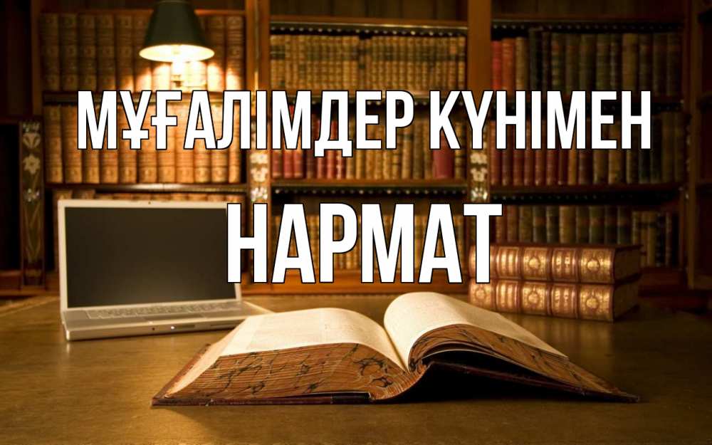 Күн сайын ашық хат с именем, Нармат Мұғалімдер күнімен с днем учителя Онлайн тегін жүктеп алу тілектері бар керемет карта 