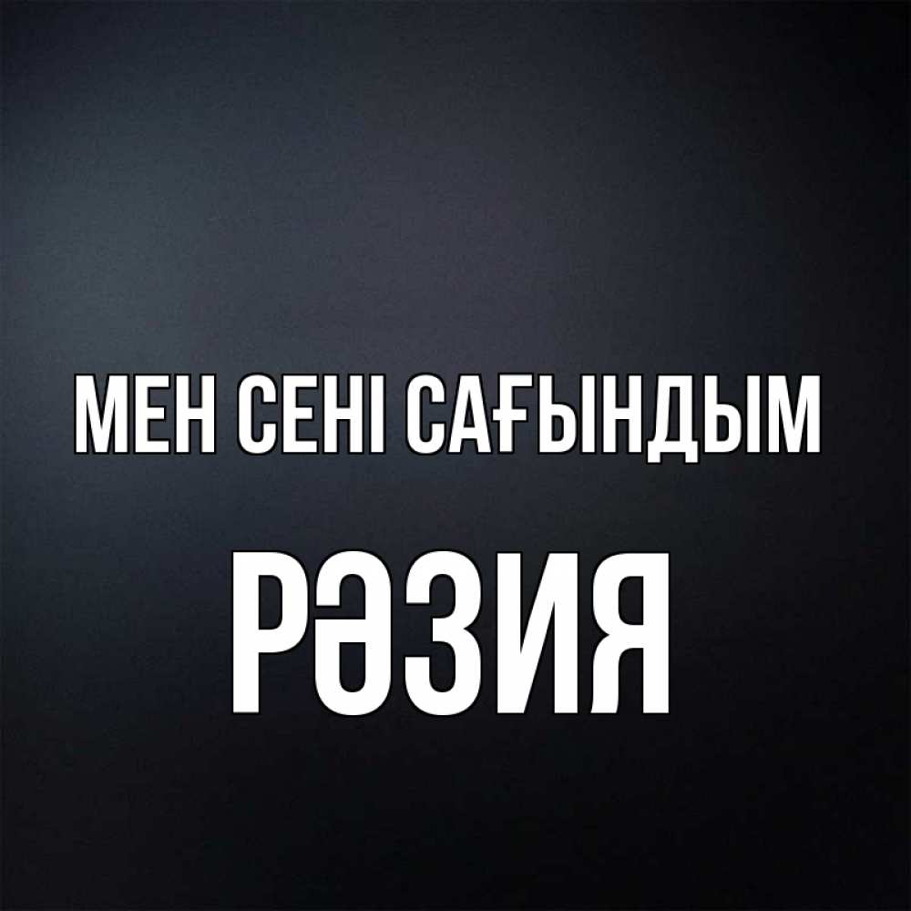 Күн сайын ашық хат с именем, РӘЗИЯ Мен сені сағындым с подписью Онлайн тегін жүктеп алу тілектері бар керемет карта 