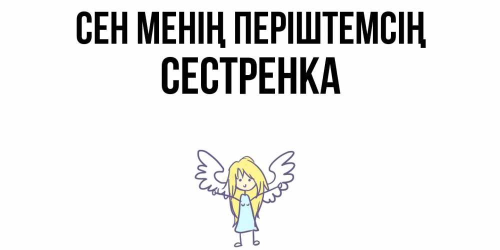 Күн сайын ашық хат с именем, Сестренка Сен менің періштемсің ангел Онлайн тегін жүктеп алу тілектері бар керемет карта 