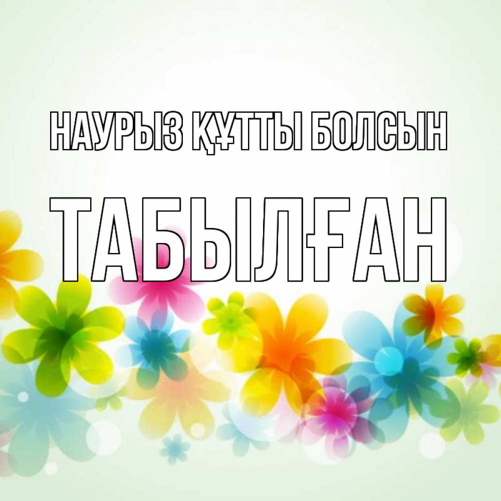 Күн сайын ашық хат с именем, ТАБЫЛҒАН Наурыз құтты болсын цветы Онлайн тегін жүктеп алу тілектері бар керемет карта 
