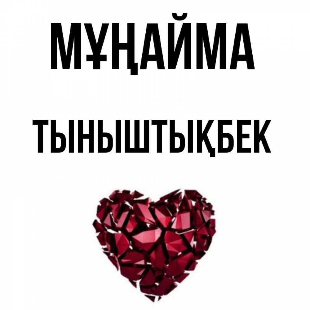 Күн сайын ашық хат с именем, ТЫНЫШТЫҚБЕК Мұңайма рубиновое сердечко Онлайн тегін жүктеп алу тілектері бар керемет карта 
